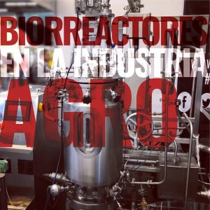 BIORREACTORES EN EL SECTOR AGRO