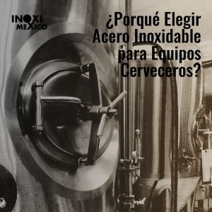 ¿PORQUÉ ELEGIR ACERO INOXIDABLE PARA EQUIPOS CERVECEROS?